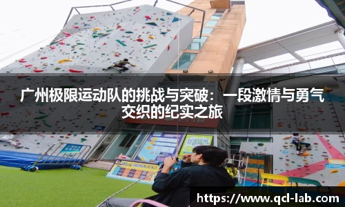 广州极限运动队的挑战与突破：一段激情与勇气交织的纪实之旅